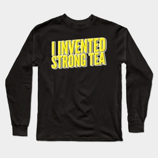 I Invented Strong Tea Long Sleeve T-Shirt